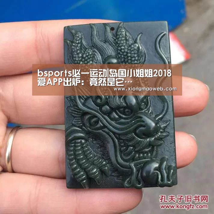 bsports必一运动|岛国小姐姐2018爱APP出炉:竟然是它…(图1) 必一·体育
